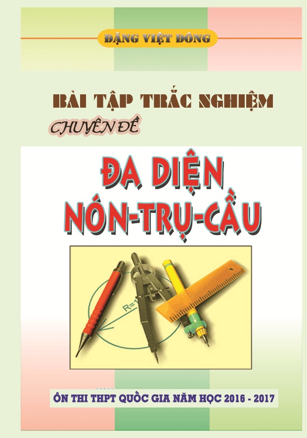 Bài tập trắc nghiệm chuyên đề khối đa diện, mặt nón – trụ – cầu – Đặng Việt Đông