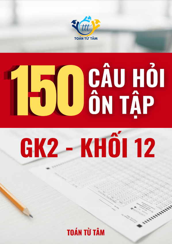 150 câu hỏi ôn tập kiểm tra giữa học kì 2 môn Toán 12